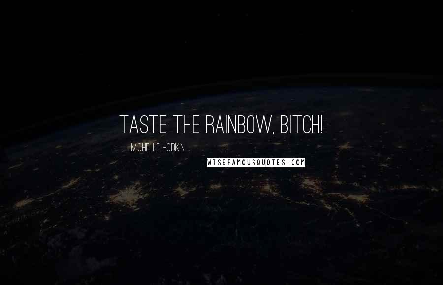 Michelle Hodkin Quotes: Taste the Rainbow, bitch!