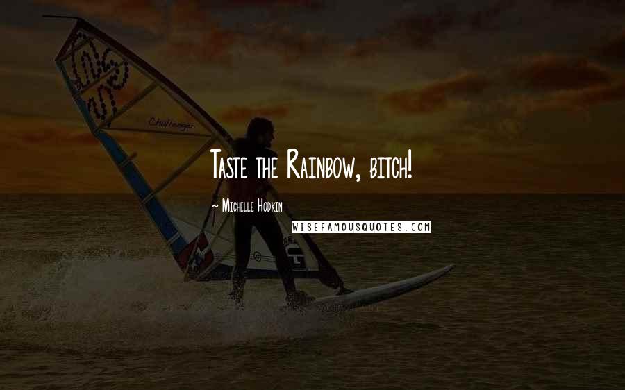 Michelle Hodkin Quotes: Taste the Rainbow, bitch!