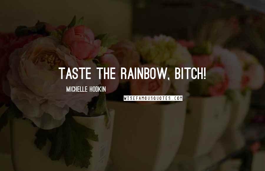 Michelle Hodkin Quotes: Taste the Rainbow, bitch!