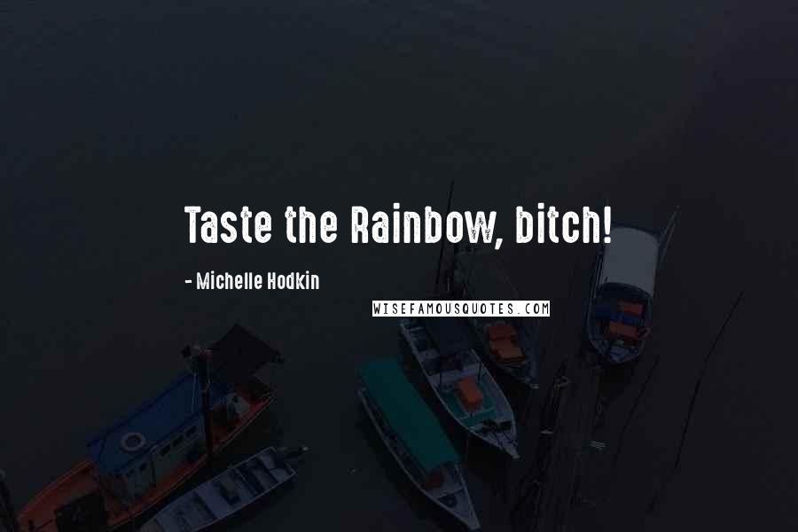 Michelle Hodkin Quotes: Taste the Rainbow, bitch!