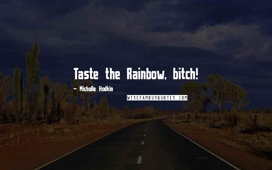 Michelle Hodkin Quotes: Taste the Rainbow, bitch!