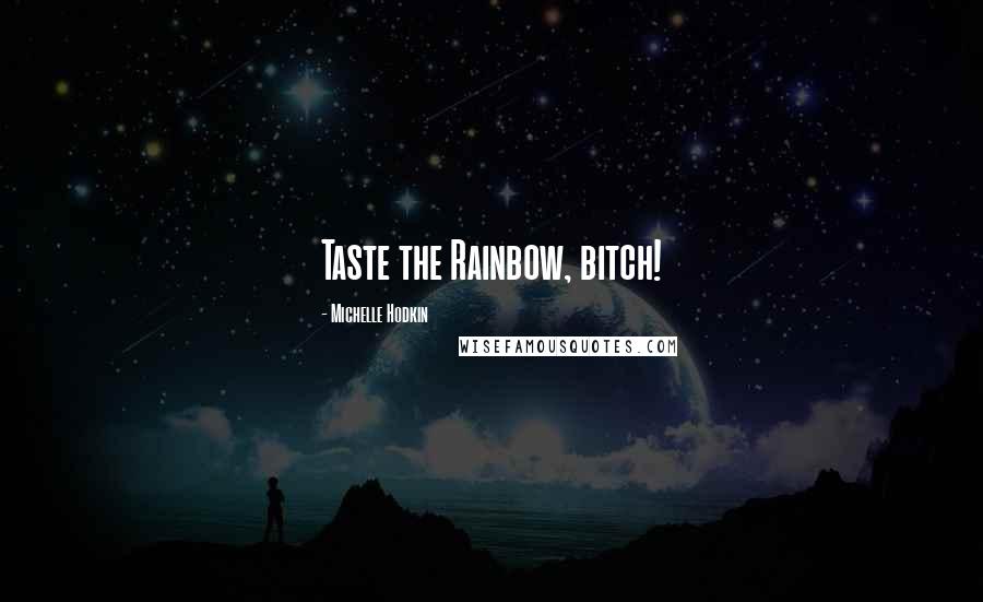 Michelle Hodkin Quotes: Taste the Rainbow, bitch!