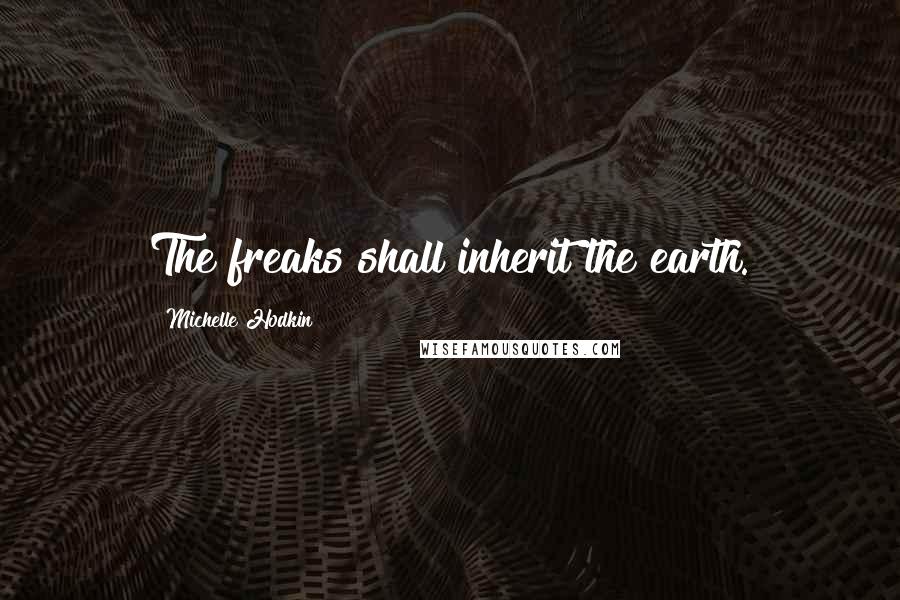Michelle Hodkin Quotes: The freaks shall inherit the earth.