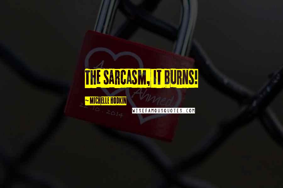 Michelle Hodkin Quotes: The sarcasm, it burns!
