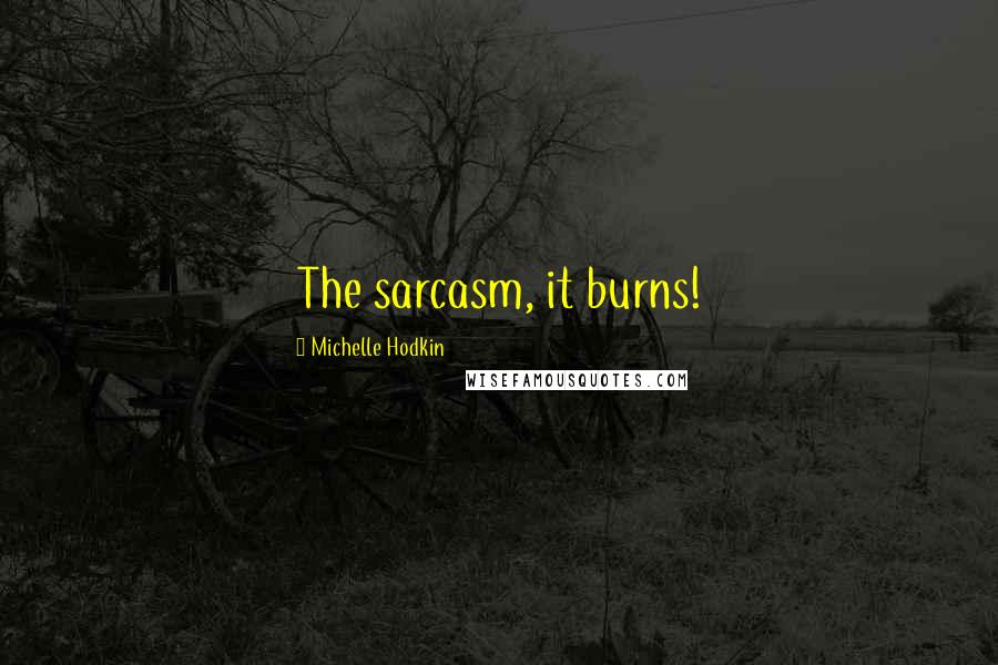 Michelle Hodkin Quotes: The sarcasm, it burns!