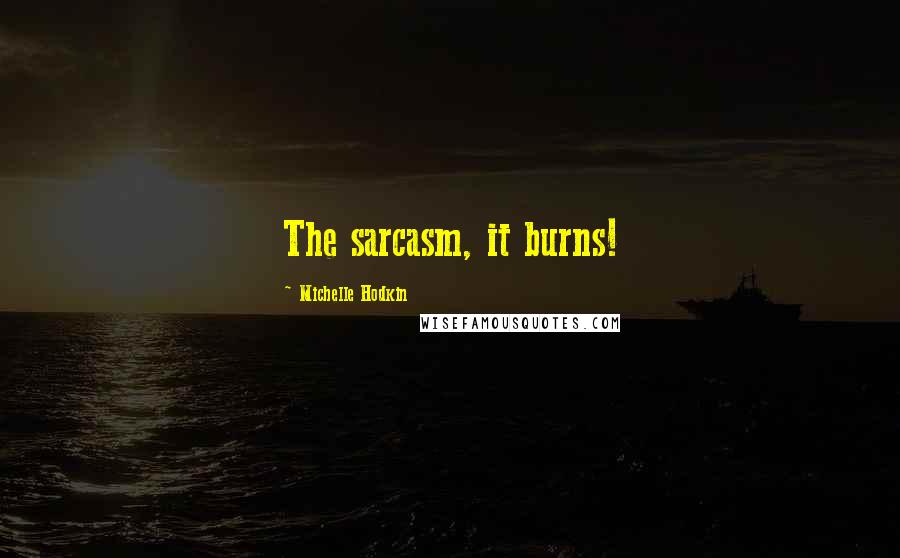 Michelle Hodkin Quotes: The sarcasm, it burns!