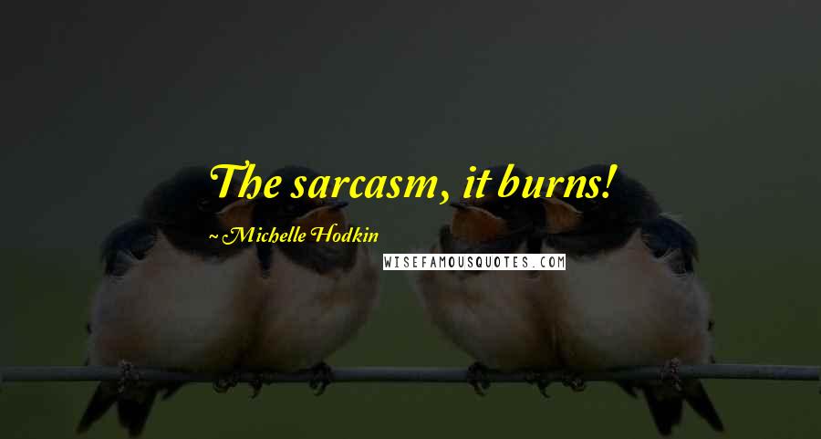 Michelle Hodkin Quotes: The sarcasm, it burns!