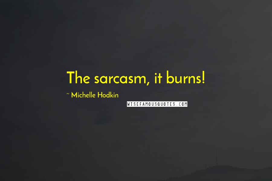 Michelle Hodkin Quotes: The sarcasm, it burns!