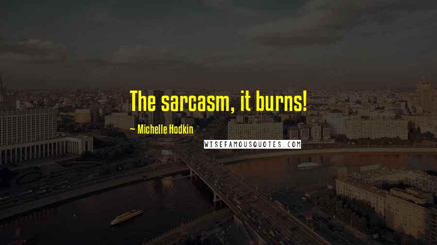 Michelle Hodkin Quotes: The sarcasm, it burns!