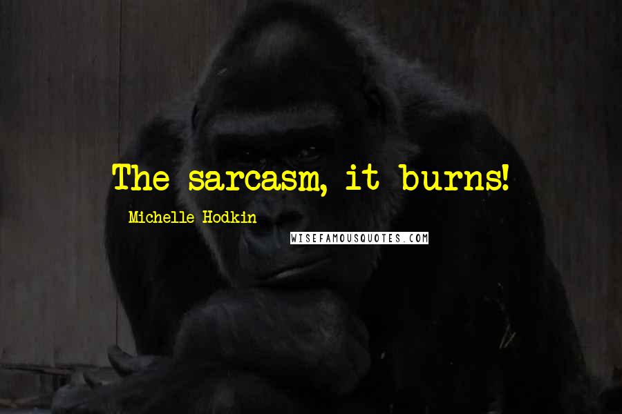 Michelle Hodkin Quotes: The sarcasm, it burns!