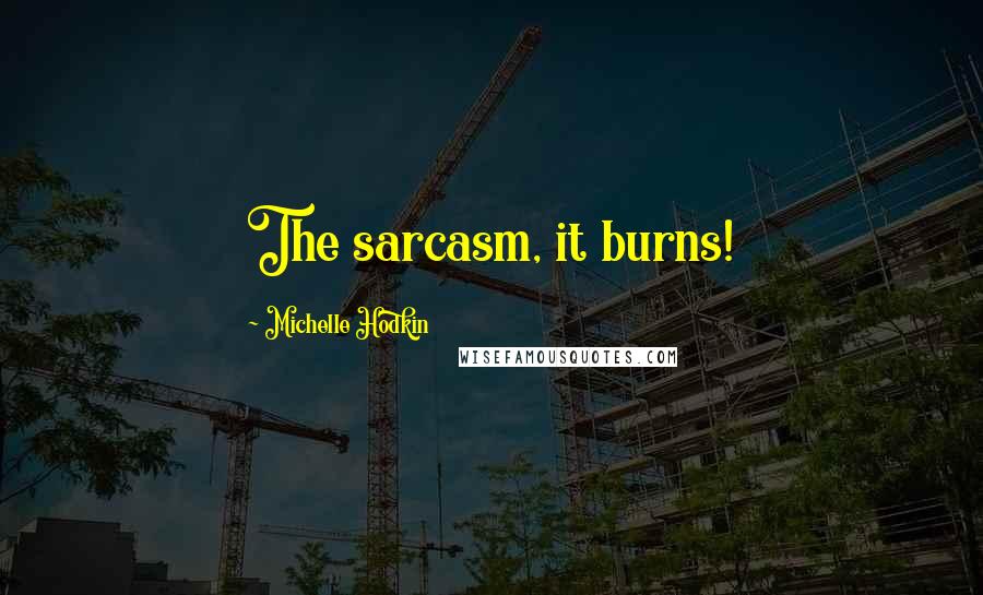 Michelle Hodkin Quotes: The sarcasm, it burns!