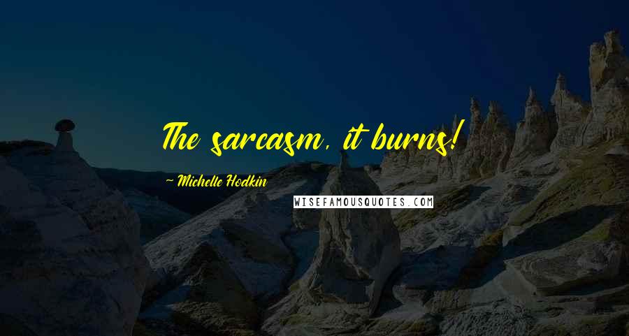 Michelle Hodkin Quotes: The sarcasm, it burns!