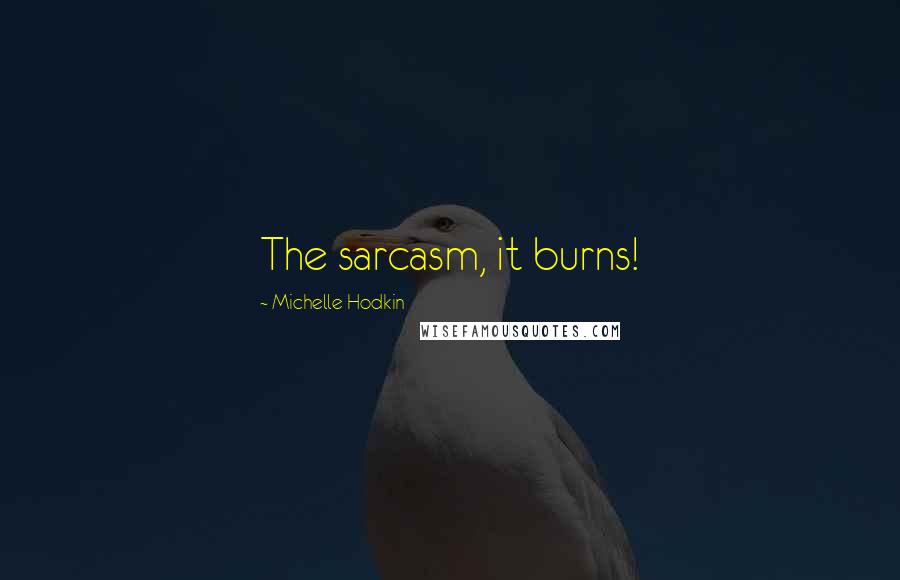 Michelle Hodkin Quotes: The sarcasm, it burns!
