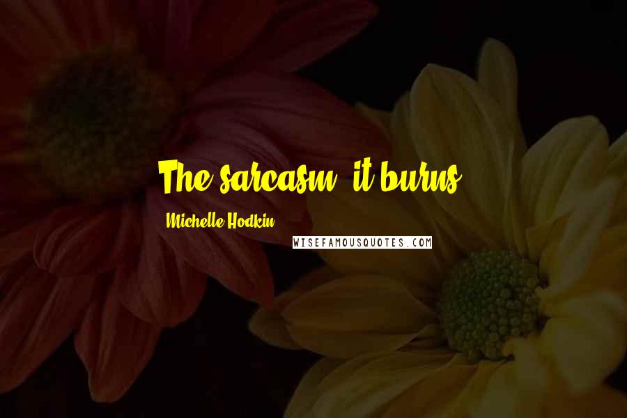 Michelle Hodkin Quotes: The sarcasm, it burns!