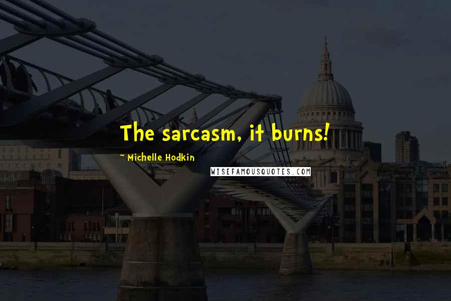 Michelle Hodkin Quotes: The sarcasm, it burns!