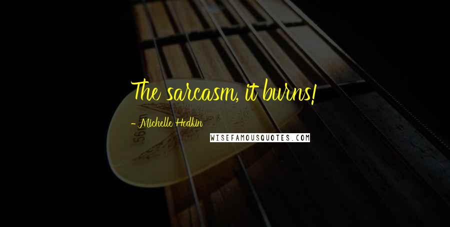 Michelle Hodkin Quotes: The sarcasm, it burns!