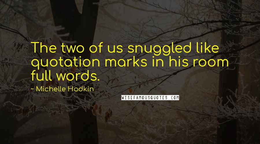 Michelle Hodkin Quotes: The two of us snuggled like quotation marks in his room full words.