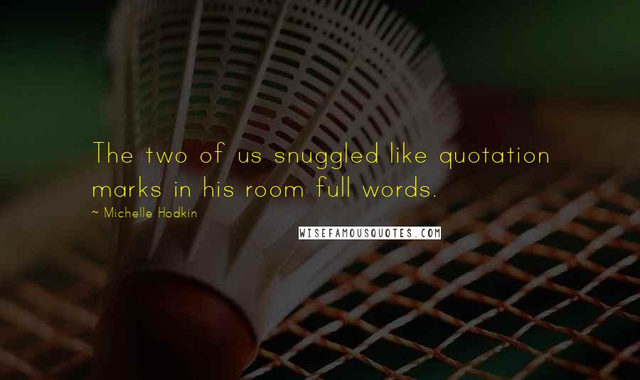 Michelle Hodkin Quotes: The two of us snuggled like quotation marks in his room full words.