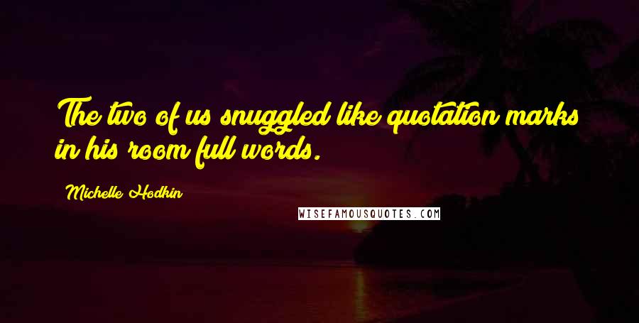 Michelle Hodkin Quotes: The two of us snuggled like quotation marks in his room full words.