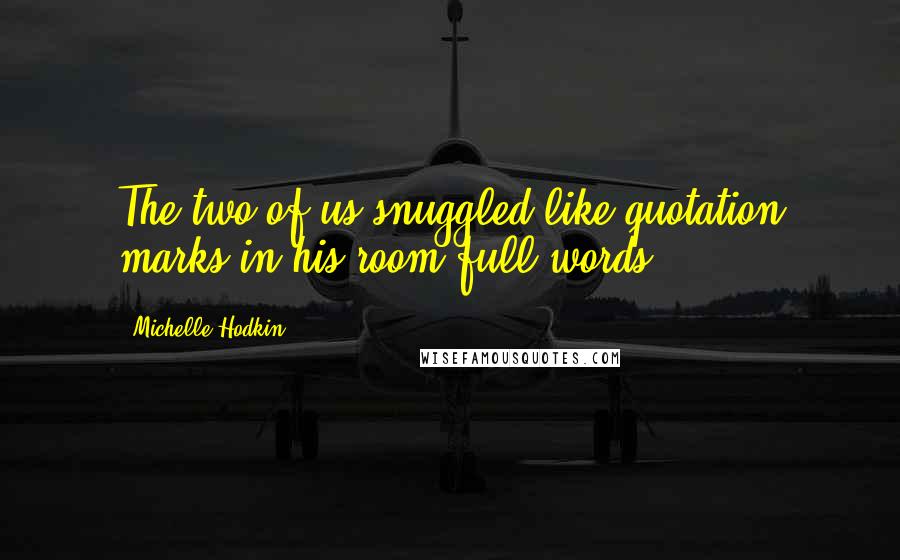 Michelle Hodkin Quotes: The two of us snuggled like quotation marks in his room full words.