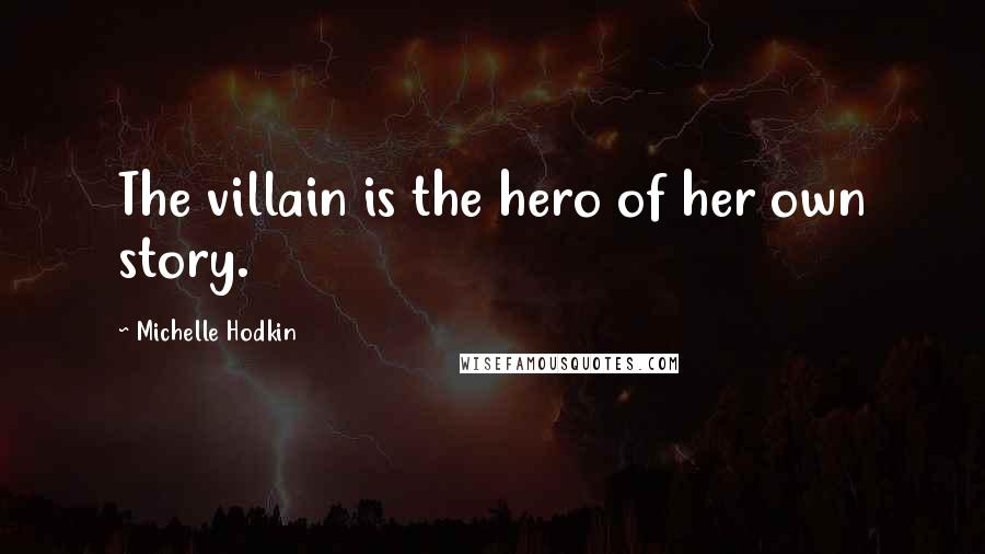 Michelle Hodkin Quotes: The villain is the hero of her own story.