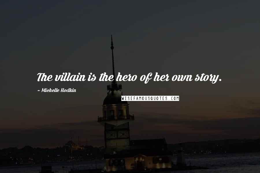 Michelle Hodkin Quotes: The villain is the hero of her own story.
