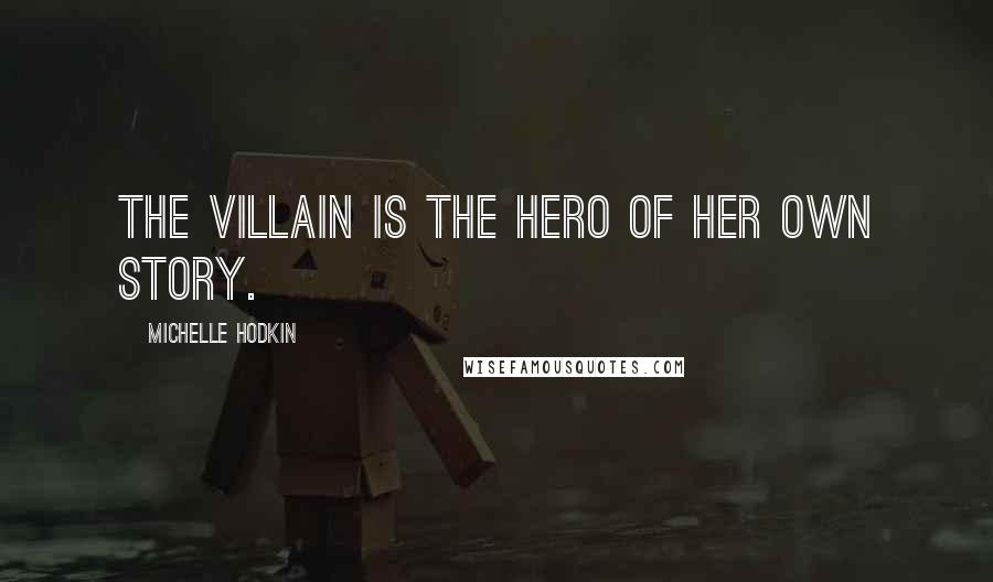 Michelle Hodkin Quotes: The villain is the hero of her own story.