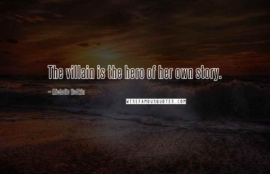 Michelle Hodkin Quotes: The villain is the hero of her own story.