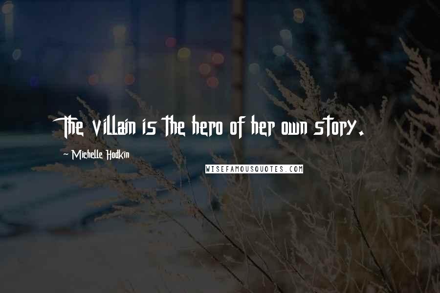 Michelle Hodkin Quotes: The villain is the hero of her own story.