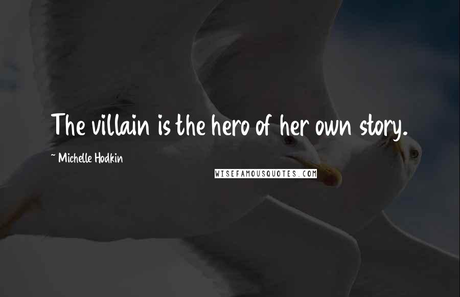 Michelle Hodkin Quotes: The villain is the hero of her own story.