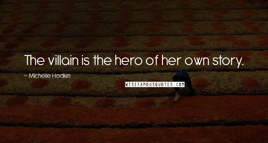 Michelle Hodkin Quotes: The villain is the hero of her own story.