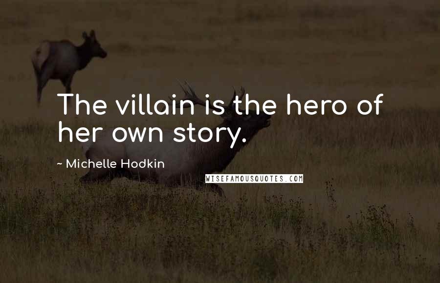 Michelle Hodkin Quotes: The villain is the hero of her own story.