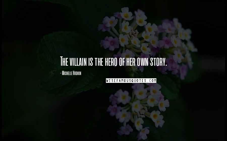 Michelle Hodkin Quotes: The villain is the hero of her own story.