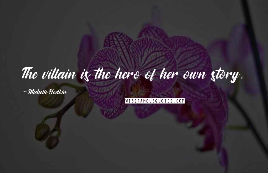 Michelle Hodkin Quotes: The villain is the hero of her own story.