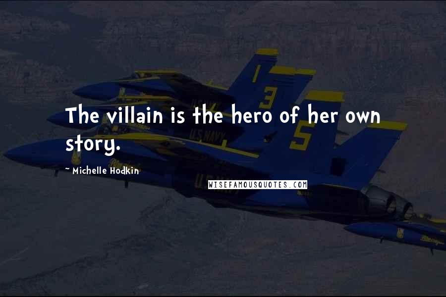 Michelle Hodkin Quotes: The villain is the hero of her own story.