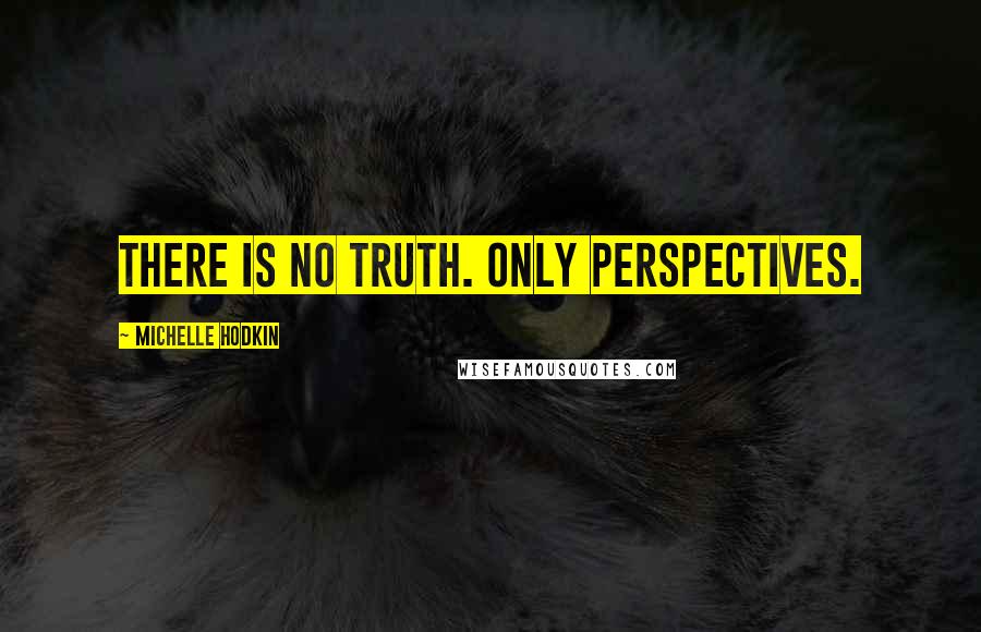 Michelle Hodkin Quotes: There is no truth. Only perspectives.