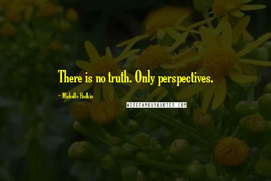 Michelle Hodkin Quotes: There is no truth. Only perspectives.