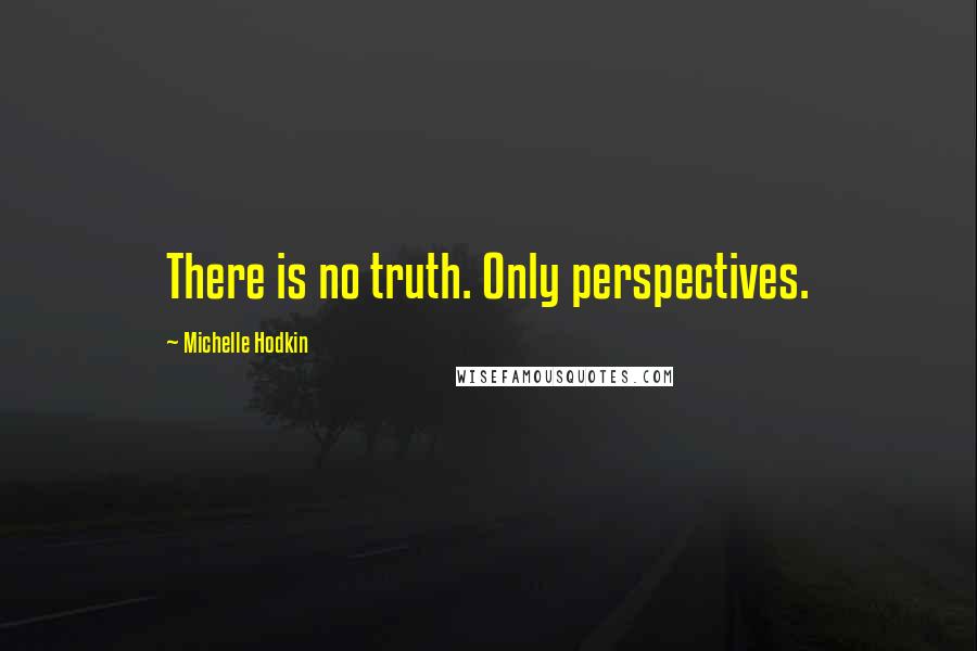 Michelle Hodkin Quotes: There is no truth. Only perspectives.