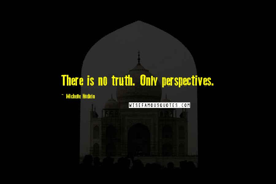 Michelle Hodkin Quotes: There is no truth. Only perspectives.