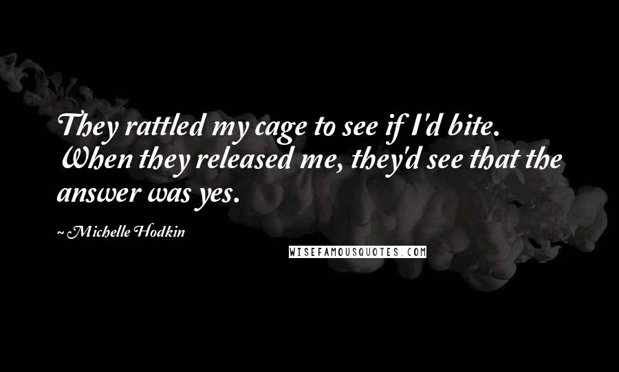 Michelle Hodkin Quotes: They rattled my cage to see if I'd bite. When they released me, they'd see that the answer was yes.