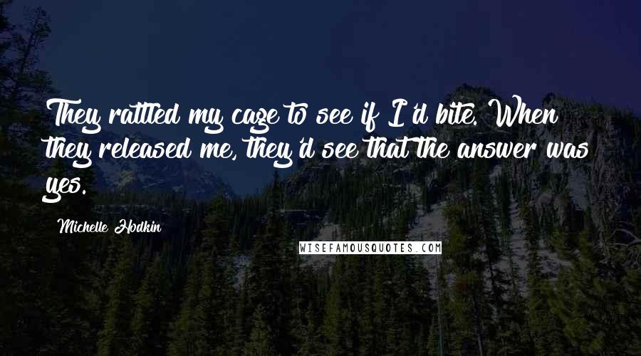 Michelle Hodkin Quotes: They rattled my cage to see if I'd bite. When they released me, they'd see that the answer was yes.