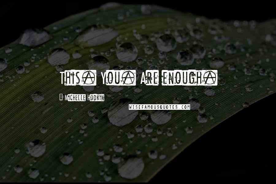Michelle Hodkin Quotes: This. You. Are enough.