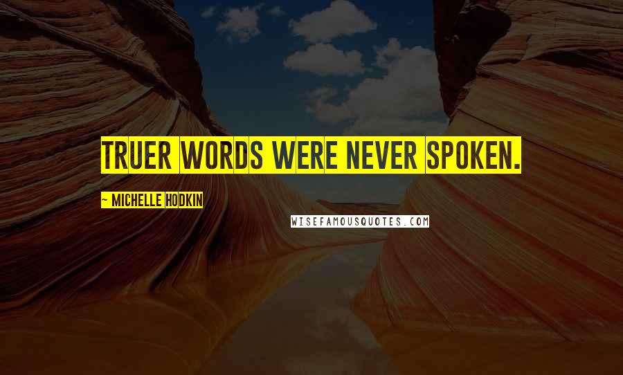 Michelle Hodkin Quotes: Truer words were never spoken.