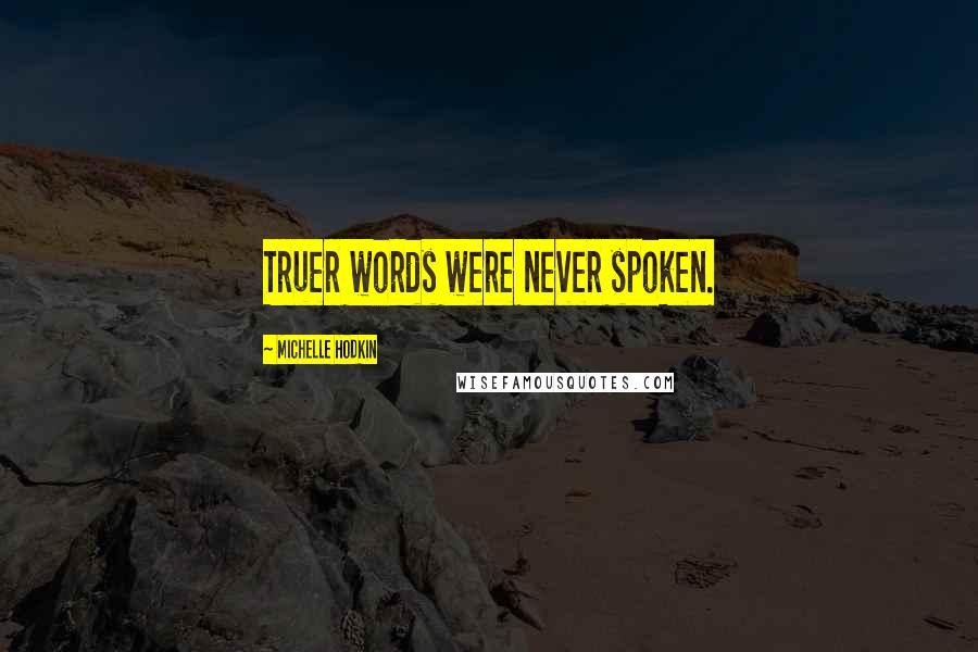 Michelle Hodkin Quotes: Truer words were never spoken.