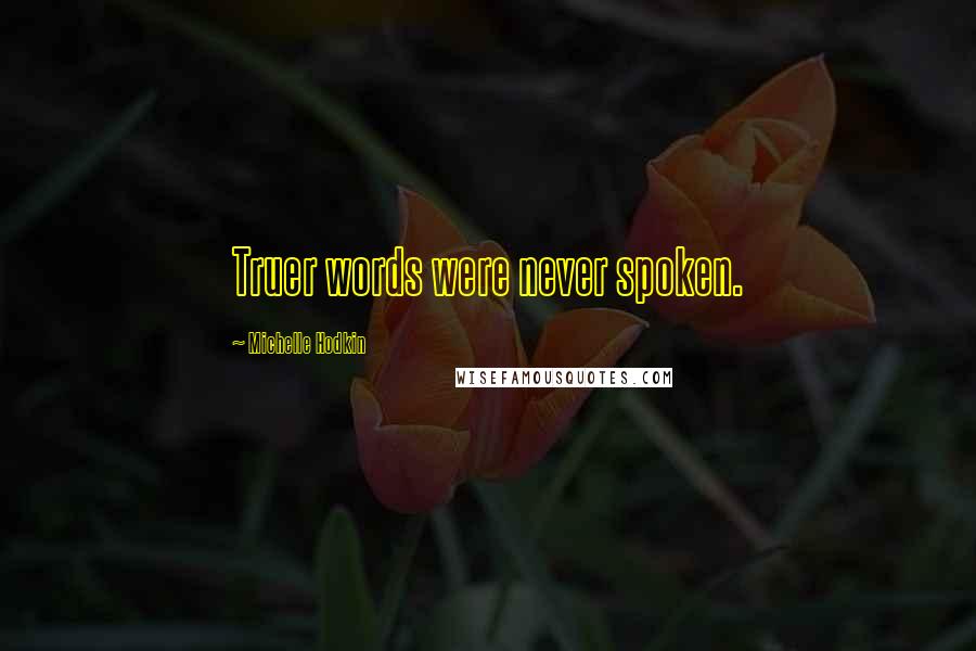 Michelle Hodkin Quotes: Truer words were never spoken.
