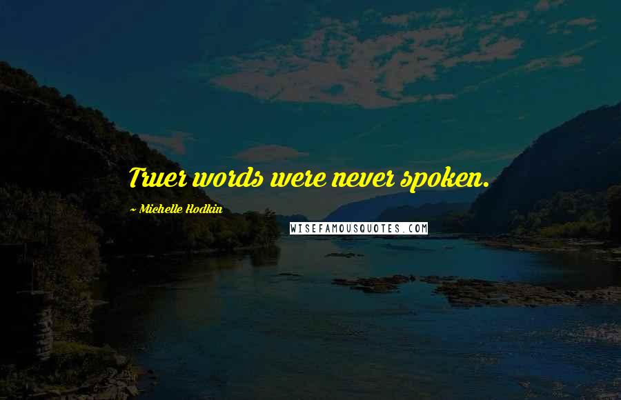 Michelle Hodkin Quotes: Truer words were never spoken.