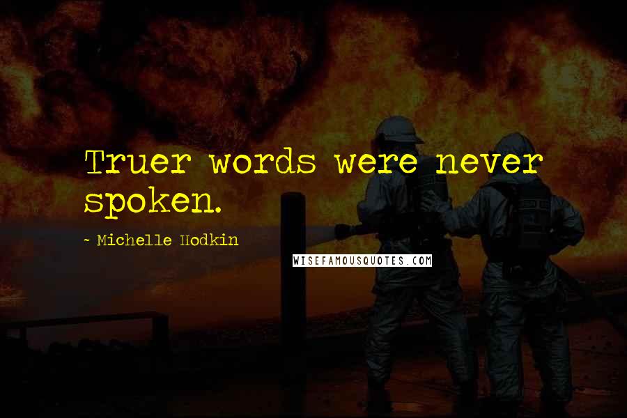 Michelle Hodkin Quotes: Truer words were never spoken.