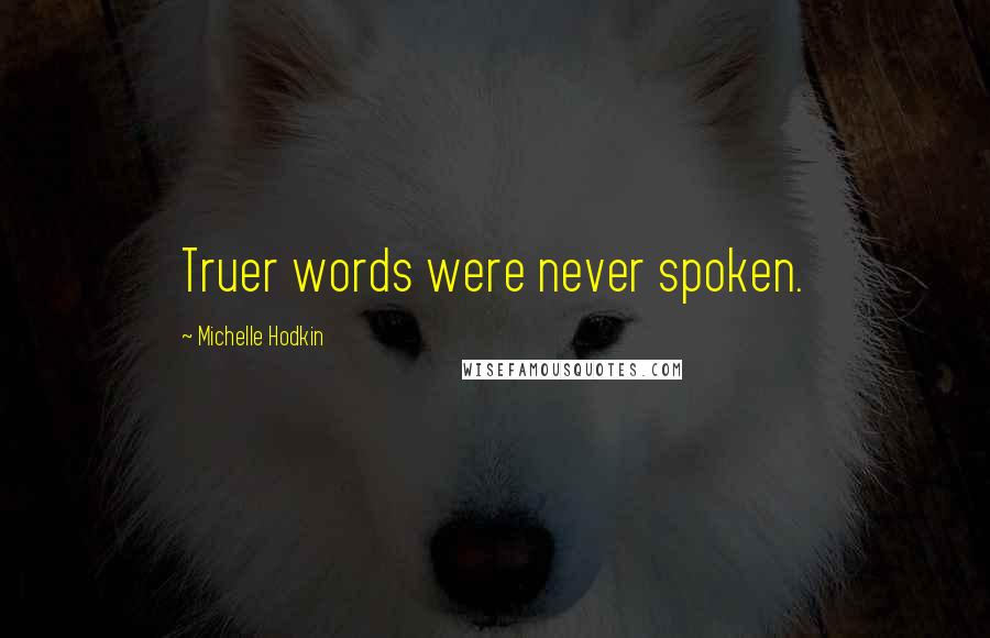 Michelle Hodkin Quotes: Truer words were never spoken.