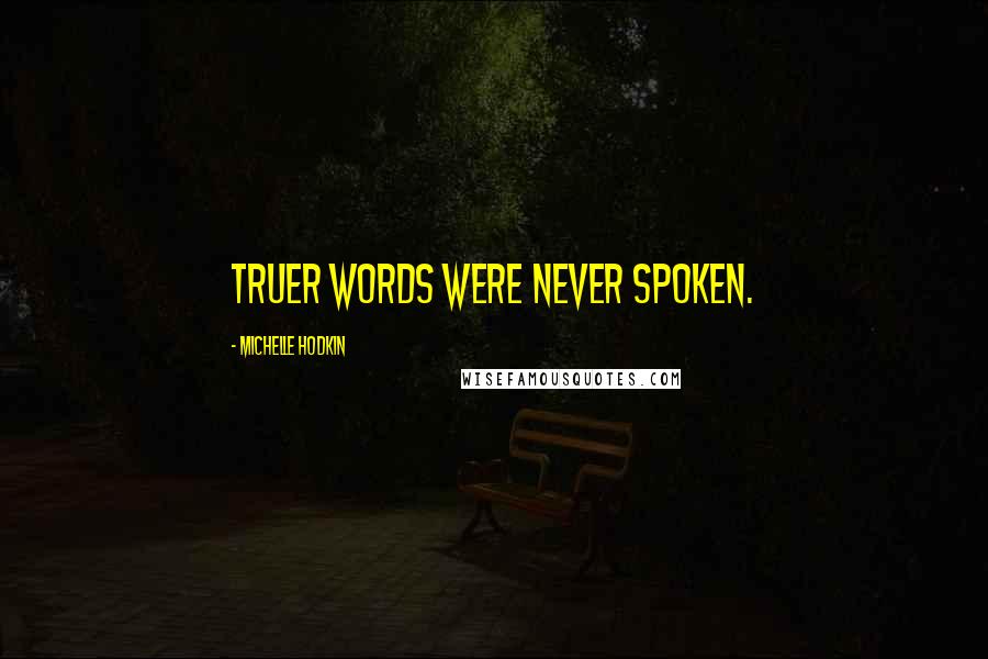 Michelle Hodkin Quotes: Truer words were never spoken.