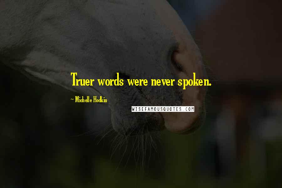 Michelle Hodkin Quotes: Truer words were never spoken.